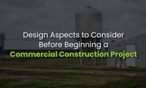 Design Aspects to Consider Before Beginning a Commercial Construction Project
